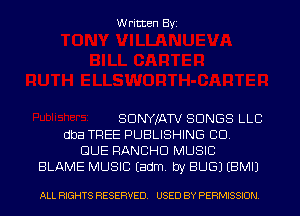 Written Byi

SDNYJATV SONGS LLC
dba TREE PUBLISHING CID.
QUE RANCHD MUSIC
BLAME MUSIC Eadm. by BUG) EBMIJ

ALL RIGHTS RESERVED. USED BY PERMISSION.