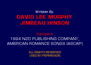 Written Byi

1994 NED PUBLISHING COMPANY,
AMERICAN ROMANCE SONGS IASCAPJ

ALL RIGHTS RESERVED.
USED BY PERMISSION.