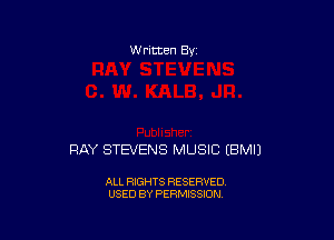 W ritten Bv

PAY STEVENS MUSIC EBMIJ

ALL RIGHTS RESERVED
USED BY PERMISSION