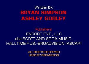 Written Byi

ENCORE ENT., LLC
dba SCOTT AND SODA MUSIC,
HALLTIME PUB-BRDADVISIDN IASCAPJ

ALL RIGHTS RESERVED.
USED BY PERMISSION.