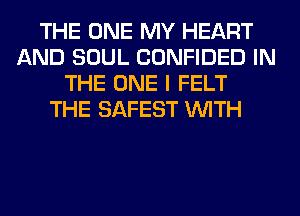 THE ONE MY HEART
AND SOUL CONFIDED IN
THE ONE I FELT
THE SAFEST WITH