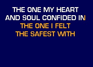 THE ONE MY HEART
AND SOUL CONFIDED IN
THE ONE I FELT
THE SAFEST WITH
