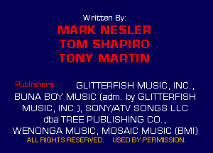 Written Byi

GLITTERFISH MUSIC, INC,
BUNA BUY MUSIC Eadm. by GLITTERFISH
MUSIC, INC). SDNYJATV SONGS LLC
dba TREE PUBLISHING CD,

WENDNGA MUSIC, MOSAIC MUSIC EBMIJ
ALL RIGHTS RESERVED. USED BY PERMISSION.