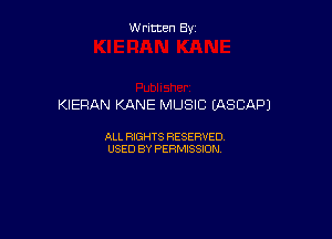 Written By

KIERAN KANE MUSIC EASCAPJ

ALL RIGHTS RESERVED
USED BY PERMISSION