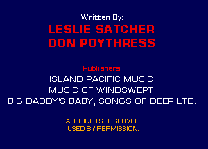 Written Byi

ISLAND PACIFIC MUSIC,
MUSIC OF WINDSWEPT,
BIG DADDY'S BABY, SONGS OF DEER LTD.

ALL RIGHTS RESERVED.
USED BY PERMISSION.