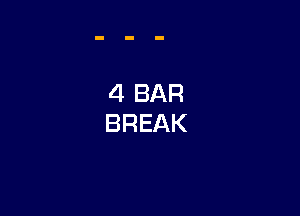 4 BAR
BREAK