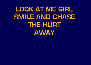 LOOK AT ME GIRL
SMILE AND CHASE
THE HURT

AWAY