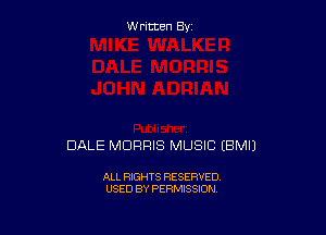 W ritcen By

DALE MORRIS MUSIC (BMIJ

ALL RIGHTS RESERVED
USED BY PERMISSION