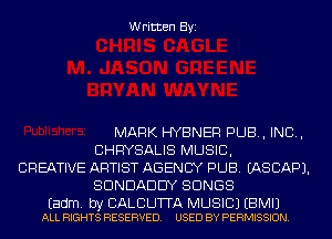 Written Byi

MARK HYBNER PUB, IND,
CHRYSALIS MUSIC,

CREATIVE ARTIST AGENCY PUB. EASCAPJ.
SDNDADDY SONGS

Eadm. by CALBUTTA MUSIC) EBMIJ
ALL RIGHTS RESERVED. USED BY PERMISSION.