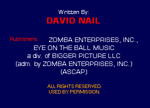 Written Byi

ZDMBA ENTERPRISES, INC,
EYE ON THE BALL MUSIC
a div. 0f BIGGER PICTURE LLB
Eadm. by ZDMBA ENTERPRISES, INC.)
IASCAPJ

ALL RIGHTS RESERVED.
USED BY PERMISSION.