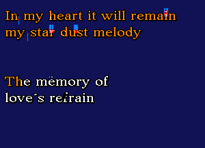 In my heart it will remain
my star dust melody

The memory of
love's refrain