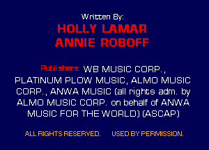 Written Byi

WB MUSIC CORP,
PLATINUM PLOW MUSIC, ALMD MUSIC
CORP, ANWA MUSIC Eall Fights adm. by
ALMD MUSIC CDRP. on behalf of ANWA
MUSIC FOR THE WORLD) EASCAPJ

ALL RIGHTS RESERVED. USED BY PERMISSION.