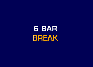 8 BAR
BREAK