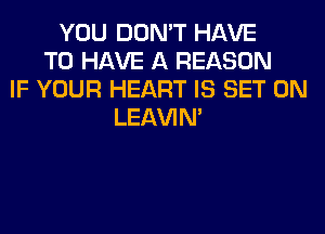 YOU DON'T HAVE
TO HAVE A REASON
IF YOUR HEART IS SET 0N
LEl-W'IN'
