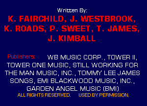 Written Byi

WB MUSIC CORP, TOWER II,

TOWER CINE MUSIC, STILL WORKING FOR

THE MAN MUSIC, INC, TOMMY LEE JAMES
SONGS, EMI BLACKWDDD MUSIC, INC,

GARDEN ANGEL MUSIC EBMIJ
ALL RIGHTS RESERVED. USED BY PERMISSION.