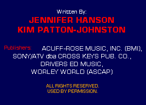 Written Byi

ACUFF-RDSE MUSIC, INC. EBMIJ.
SDNYJATV dba CROSS KEYS PUB. 80.,
DRIVERS ED MUSIC,
WDHLEY WORLD IASCAPJ

ALL RIGHTS RESERVED.
USED BY PERMISSION.