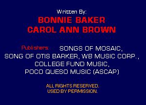 Written Byi

SONGS OF MOSAIC,
SONG UP OTIS BARKER, WB MUSIC CORP,
COLLEGE FUND MUSIC,
PDCD GUESD MUSIC IASCAPJ

ALL RIGHTS RESERVED.
USED BY PERMISSION.