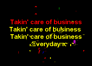 Takin' care of business
Takin' care of bu'siness

Takin' care of- business
.Everydayrrc r5

I I