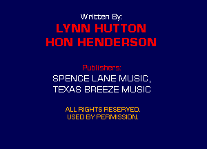 W ritcen By

SPENCE LANE MUSIC,
TEXAS BREEZE MUSIC

ALL RIGHTS RESERVED
USED BY PERMISSION