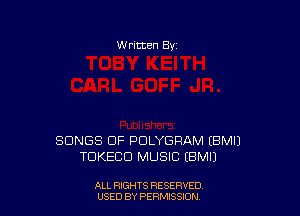 W ritten Bv

SONGS OF PDLYGFIAM EBMIJ
TOKECCI MUSIC EBMIJ

ALL RIGHTS RESERVED
USED BY PERMSSION
