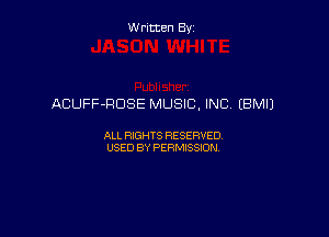 Written By

ACUFF-RDSE MUSIC, INC (BM!)

ALL RIGHTS RESERVED
USED BY PERMISSION