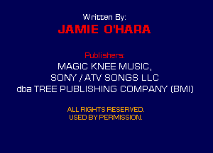 Written Byi

MAGIC KNEE MUSIC,
SDNYJATV SONGS LLC
dba TREE PUBLISHING COMPANY EBMIJ

ALL RIGHTS RESERVED.
USED BY PERMISSION.