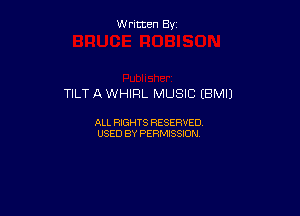 Written By

TILT A WHIRL MUSIC (BM!)

ALL RIGHTS RESERVED
USED BY PERMISSION