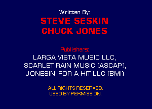 Written Byz

LARGA VISTA MUSIC LLC,
SCARLEI' FIAIN MUSIC (ASCAPJ.
JUNESIN' FOR A HIT LLC (BMI)

ALL RIGHTS RESERVED
USED BY PERMISSION