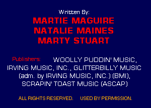 Written Byi

WDDLLY PUDDIN' MUSIC,
IRVING MUSIC, INC, GLITTERBILLY MUSIC
Eadm. by IRVING MUSIC, INC.) EBMIJ.
SCRAPIN' TOAST MUSIC IASCAPJ

ALL RIGHTS RESERVED. USED BY PERMISSION.