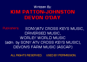 Written Byi

SDNYJATV CROSS KEYS MUSIC,
DRIVERSED MUSIC,
WDHLEY WORLD MUSIC
Eadm. by SONY ATV CROSS KEYS MUSIC).
DEVDN'S FARM MUSIC EASCAPJ

ALL RIGHTS RESERVED. USED BY PERMISSION.