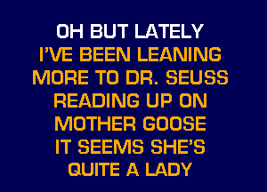 0H BUT LATELY
I'VE BEEN LEANING
MORE TO DR. SEUSS

READING UP ON

MOTHER GOOSE

IT SEEMS SHE'S
QUITE A LADY