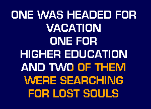 ONE WAS HEADED FOR
VACATION
ONE FOR
HIGHER EDUCATION
AND TWO OF THEM
WERE SEARCHING
FOR LOST SOULS