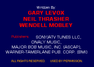 Written Byi

SDNYJATV TUNES LLB,
DNALY MUSIC,
MAJOR BUB MUSIC, INC. IASCAPJ.
WARNER-TAMERLANE PUB. CORP. EBMIJ

ALL RIGHTS RESERVED. USED BY PERMISSION.