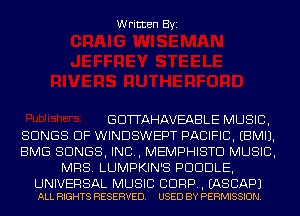 Written Byi

GDTTAHAVEABLE MUSIC,

SONGS OF WINDSWEPT PACIFIC. EBMIJ.

BMG SONGS, IND, MEMPHISTD MUSIC,
MRS. LUMPKIN'S PDUDLE,

UNIVERSAL MUSIC CUFF. EASCAPJ
ALL RIGHTS RESERVED. USED BY PERMISSION.