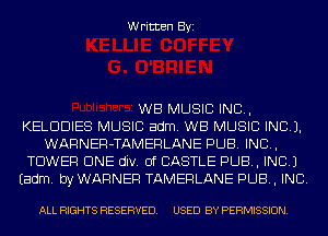 Written Byi

WB MUSIC INC,
KELDDIES MUSIC adm. WB MUSIC INC).
WARNER-TAMERLANE PUB. IND,
TOWER CINE div. 0f CASTLE PUB, INC.)
Eadm. by WARNER TAMERLANE PUB, INC.

ALL RIGHTS RESERVED. USED BY PERMISSION.