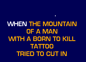 WHEN THE MOUNTAIN
OF A MAN
WITH A BORN TO KILL
TATTOO
TRIED TO BUT IN