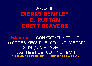 Written Byi

SDNYJATV TUNES LLC
dba CROSS KEYS PUB. 80., INC. IASCAPJ.
SDNYJATV SONGS LLC

dba TREE PUB. CD, INC. EBMIJ
ALL RIGHTS RESERVED. USED BY PERMISSION.