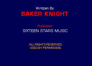 W ritten By

SIXTEEN STARS MUSIC

ALL RIGHTS RESERVED
USED BY PERMISSION