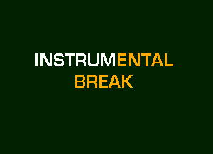 INSTRUMENTAL

BREAK