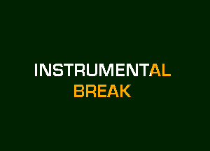 INSTRUMENTAL

BREAK