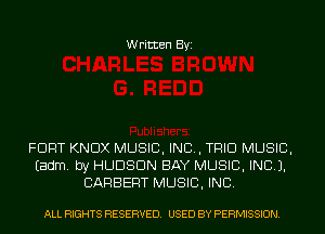 Written Byi

FORT KNOX MUSIC, INC, TRIO MUSIC,
Eadm. by HUDSON BAY MUSIC, INC).
CARBERT MUSIC, INC.

ALL RIGHTS RESERVED. USED BY PERMISSION.