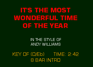 IN THE STYLE 0F
ANDY WILLIAMS

KEY OF (DlEbJ TIMEj 242
8 BAR INTRO