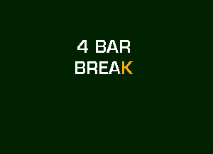 4 BAR
BREAK