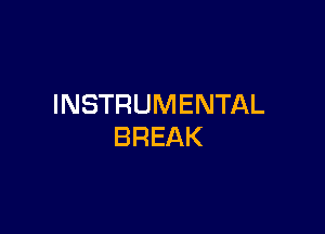 INSTRUMENTAL

BREAK