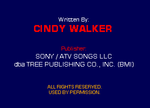 W ritten By

SDNYXATV SONGS LLC
dba TREE PUBLISHING CO. INC EBMIJ

ALL RIGHTS RESERVED
USED BY PERMISSION