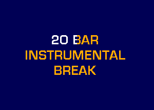 20 BAR

INSTRUMENTAL
BREAK