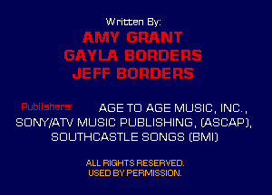 Written Byi

AGE TD AGE MUSIC, INC,
SDNYJATV MUSIC PUBLISHING. IASCAPJ.
SDUTHCASTLE SONGS EBMIJ

ALL RIGHTS RESERVED.
USED BY PERMISSION.