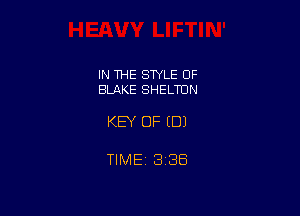 IN THE SWLE OF
BLAKE SHELTUN

KEY OF EDJ

TlMEi 336