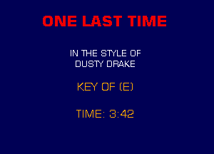 IN THE STYLE OF
DUSTY DRAKE

KEY OF (E)

TIME13i42