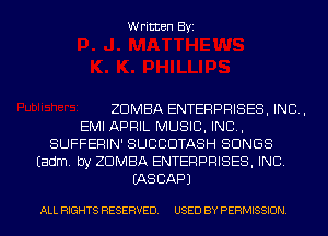 Written Byi

ZDMBA ENTERPRISES, INC,
EMI APRIL MUSIC, INC,
SUFFERIN' SUCCDTASH SONGS
Eadm. by ZDMBA ENTERPRISES, INC.
IASCAPJ

ALL RIGHTS RESERVED. USED BY PERMISSION.